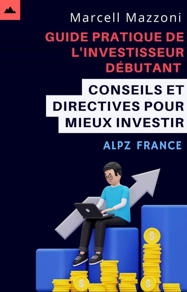  Guide Pratique De L'investisseur D&eacute;butant - Conseils Et Directives Pour Mieux Investir(Kobo/電子書)