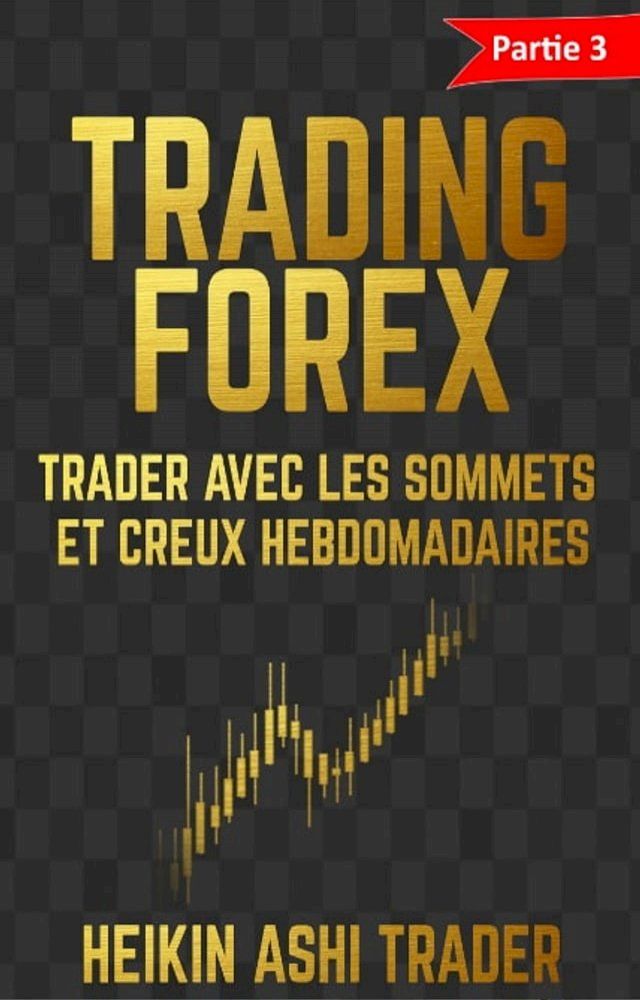  Trading Forex Partie 3 : Trader avec les sommets et creux hebdomadaires(Kobo/電子書)