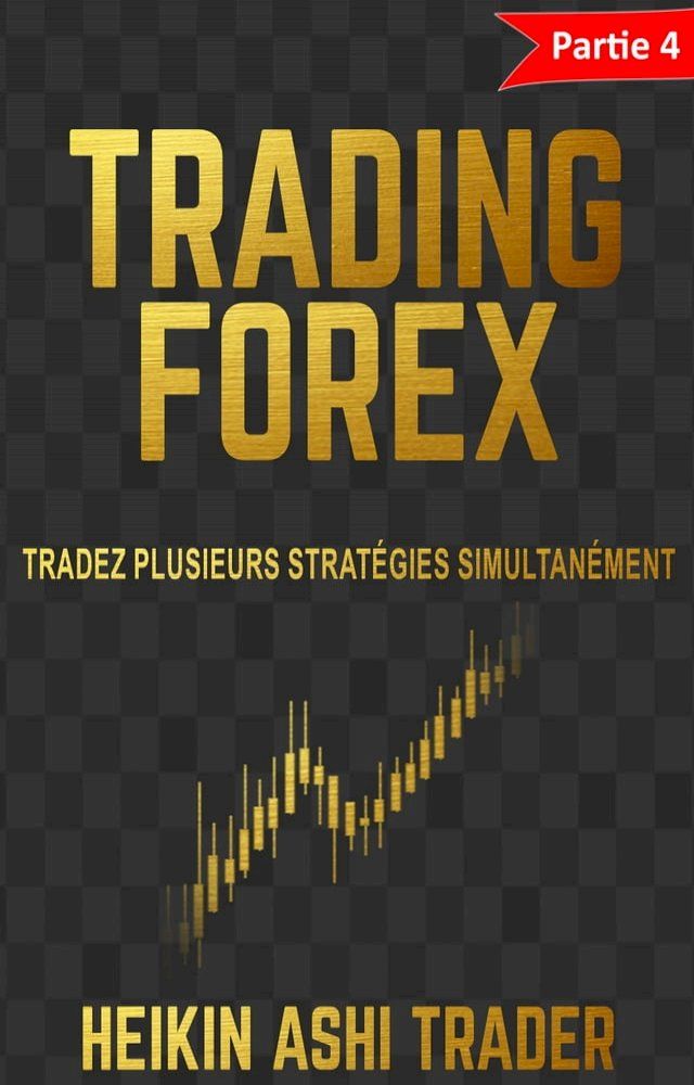  Trading Forex Partie 4 : Tradez plusieurs strat&eacute;gies simultan&eacute;ment(Kobo/電子書)