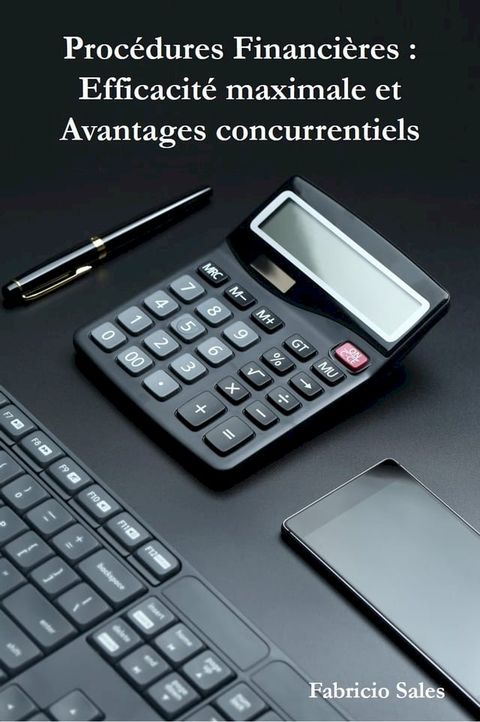 Proc&eacute;dures Financi&egrave;res : Efficacit&eacute; maximale et Avantages concurrentiels(Kobo/電子書)