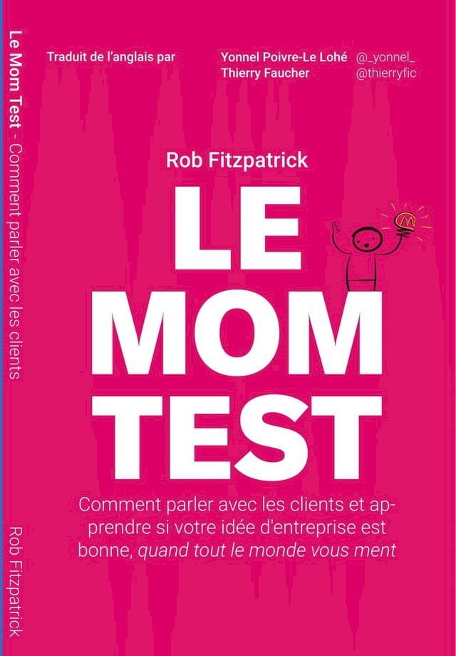  Le Mom Test: Comment Parler Avec les Clients et Apprendre si Votre Idée d'Entreprise est Bonne, Quand Tout le Monde Vous Ment(Kobo/電子書)