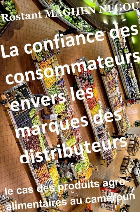 La confiance des consommateurs envers les marques des distributeurs : le cas des produits agro-alimentaires au cameroun(Kobo/電子書)