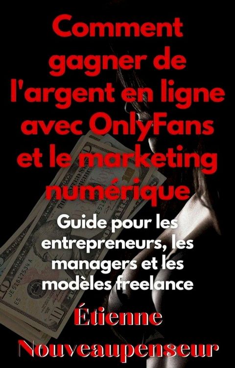Comment gagner de l'argent en ligne avec OnlyFans et le marketing numérique Guide pour les entrepren