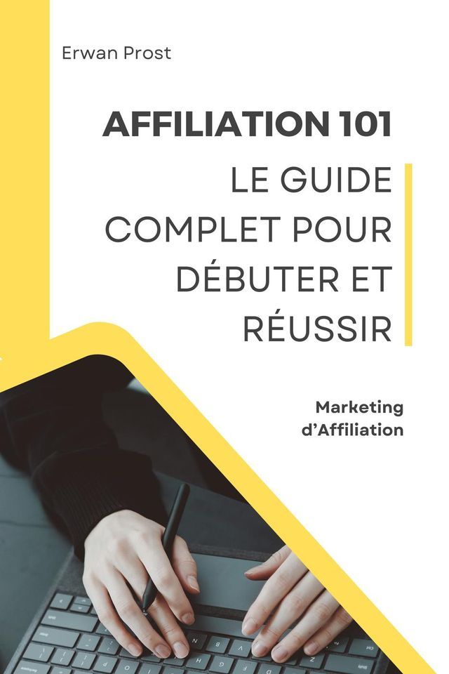  Affiliation 101 : Le Guide Complet pour D&eacute;buter et R&eacute;ussir(Kobo/電子書)