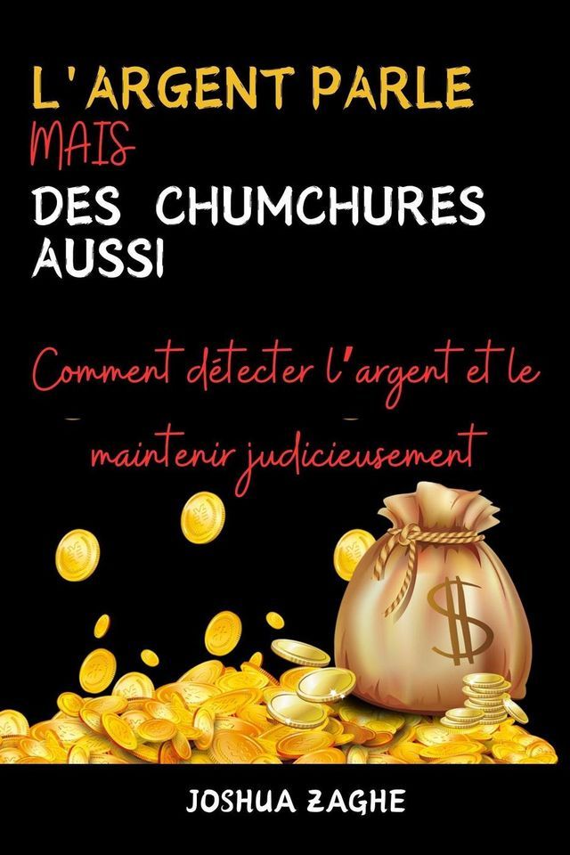  L'argent Parle Mais Des Chumchures Aussi : Comment détecter l’argent et le maintenir judicieusement(Kobo/電子書)