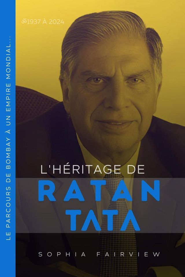  L'héritage de Ratan Tata : 1937 à 2024 – Le parcours de Bombay à un empire mondial...(Kobo/電子書)