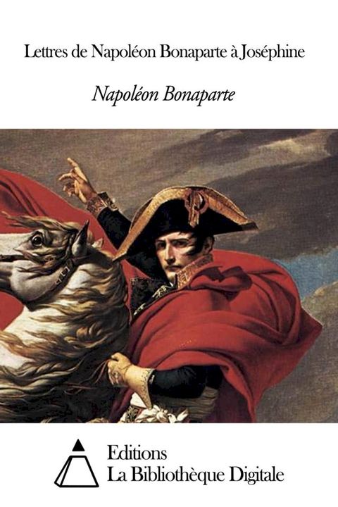 Lettres de Napol&eacute;on Bonaparte &agrave; Jos&eacute;phine(Kobo/電子書)