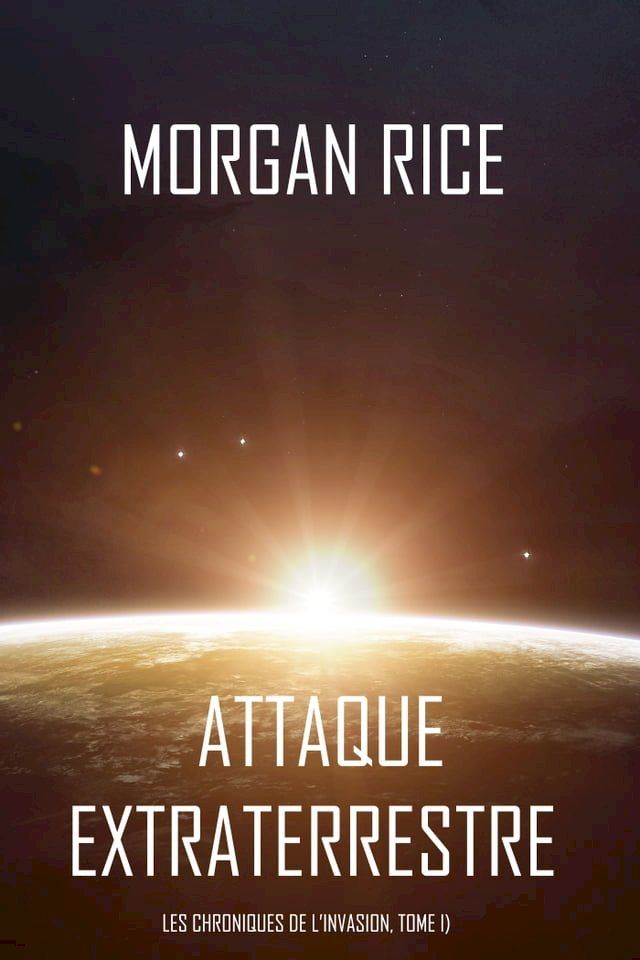  Attaque Extraterrestre (Les Chroniques de l’Invasion, Tome I) : Un Thriller de Science-fiction(Kobo/電子書)