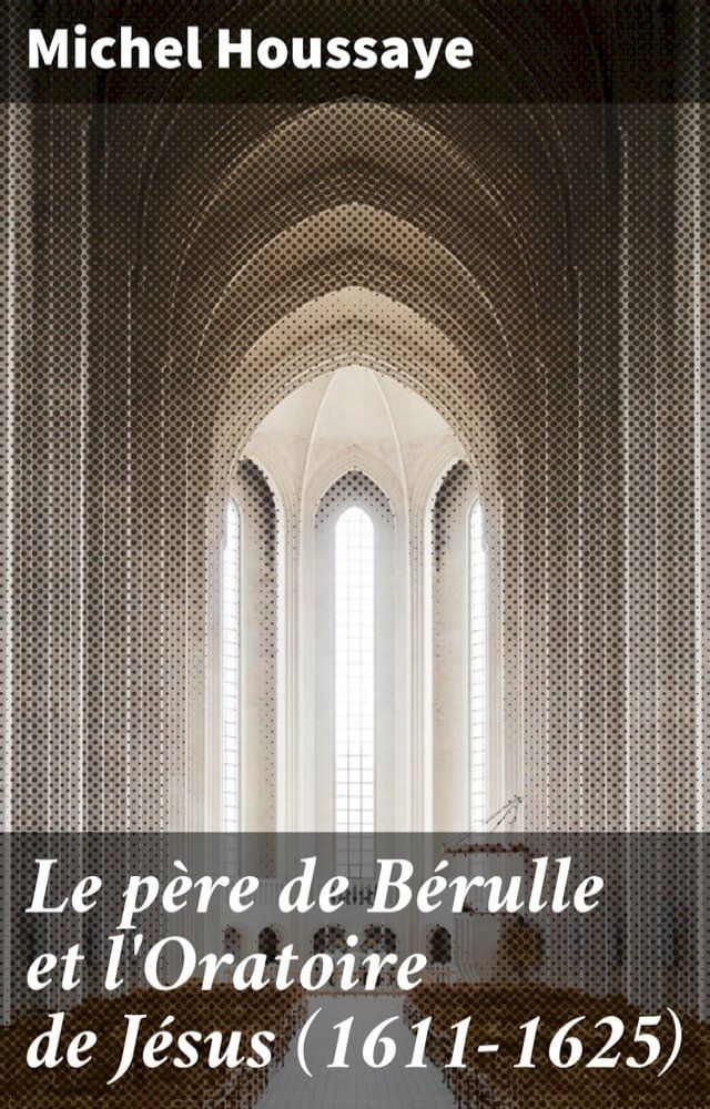  Le père de Bérulle et l'Oratoire de Jésus (1611-1625)(Kobo/電子書)