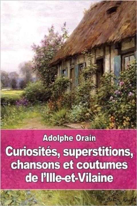 Curiosit&eacute;s, superstitions, chansons et coutumes de l’Ille-et-Vilaine(Kobo/電子書)