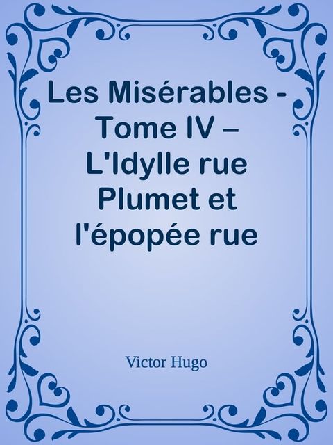 Les Mis&eacute;rables - Tome IV – L'Idylle rue Plumet et l'&eacute;pop&eacute;e rue Saint-Denis(Kobo/電子書)