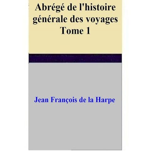 Abr&eacute;g&eacute; de l'histoire g&eacute;n&eacute;rale des voyages – Tome 1(Kobo/電子書)