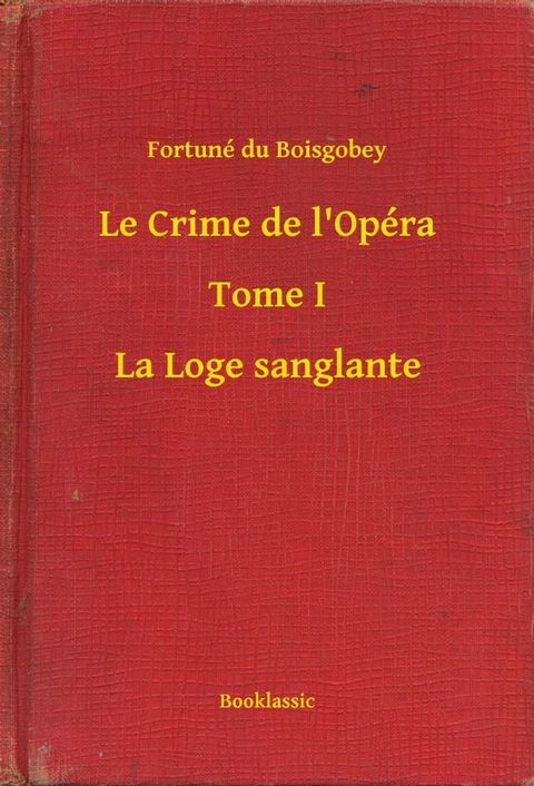 Le Crime de l'Op&eacute;ra - Tome I - La Loge sanglante(Kobo/電子書)