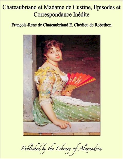 Chateaubriand et Madame de Custine, Episodes et Correspondance Inédite(Kobo/電子書)