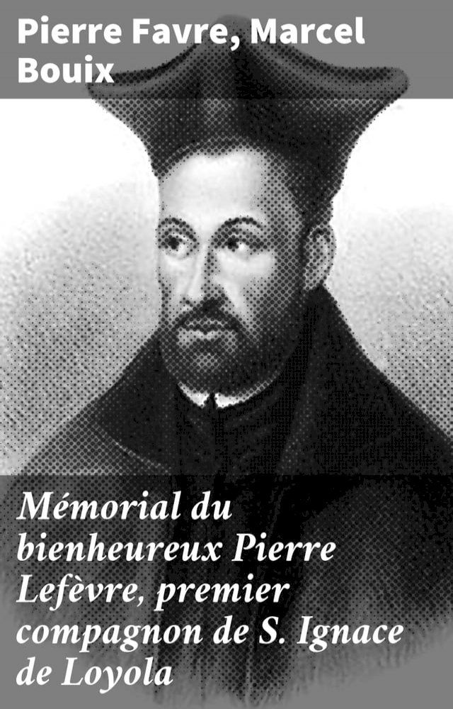  M&eacute;morial du bienheureux Pierre Lef&egrave;vre, premier compagnon de S. Ignace de Loyola(Kobo/電子書)