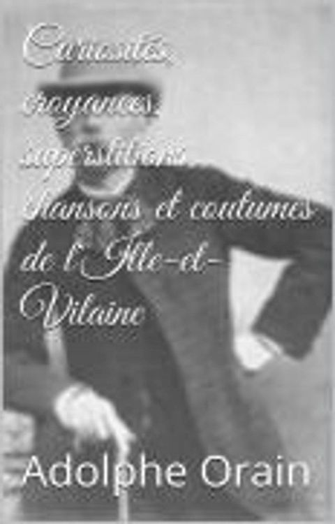 Curiosit&eacute;s, croyances, superstitions, chansons et coutumes de l'Ille-et-Vilaine(Kobo/電子書)