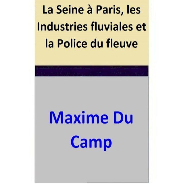  La Seine &agrave; Paris, les Industries fluviales et la Police du fleuve(Kobo/電子書)