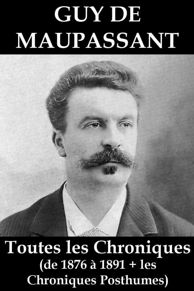  Toutes les Chroniques de Guy de Maupassant (de 1876 &agrave; 1891 + les chroniques posthumes)(Kobo/電子書)