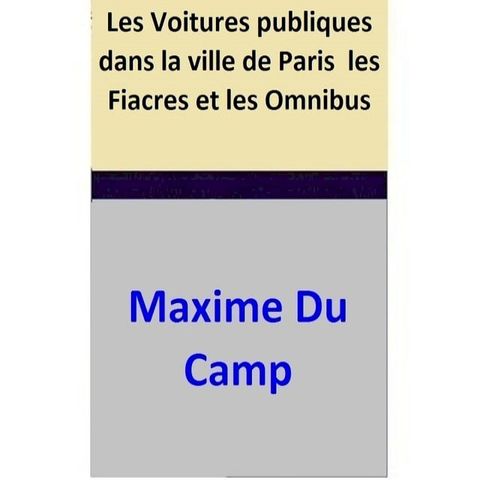 Les Voitures publiques dans la ville de Paris les Fiacres et les Omnibus(Kobo/電子書)