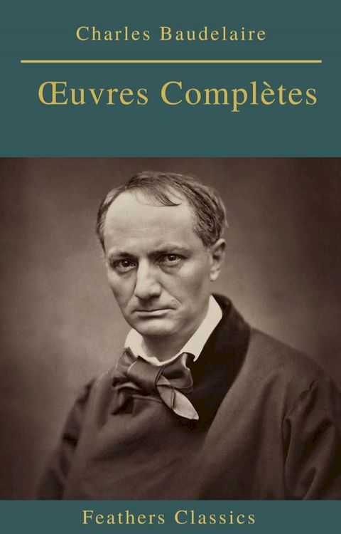 Charles Baudelaire &OElig;uvres Compl&egrave;tes (Feathers Classics)(Kobo/電子書)