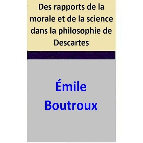 Des rapports de la morale et de la science dans la philosophie de Descartes(Kobo/電子書)