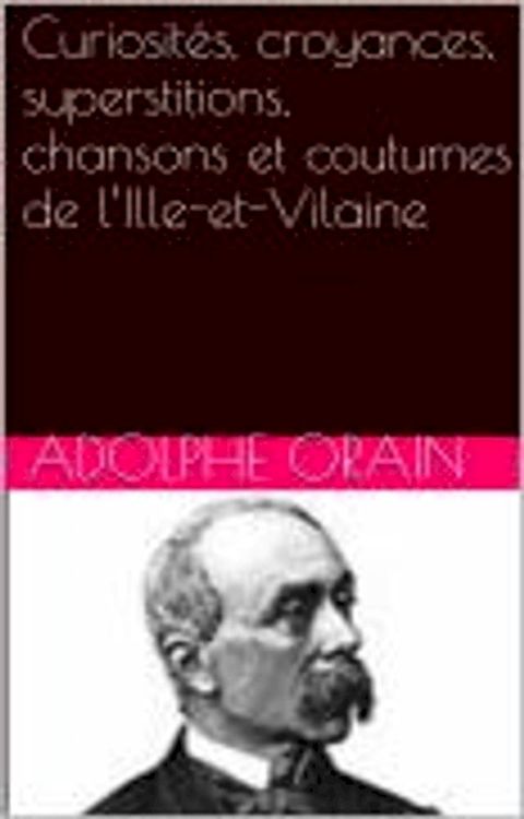 Curiosit&eacute;s, croyances, superstitions, chansons et coutumes de l’Ille-et-Vilaine(Kobo/電子書)