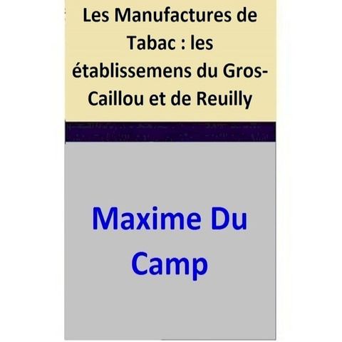 Les Manufactures de Tabac : les &eacute;tablissemens du Gros-Caillou et de Reuilly(Kobo/電子書)