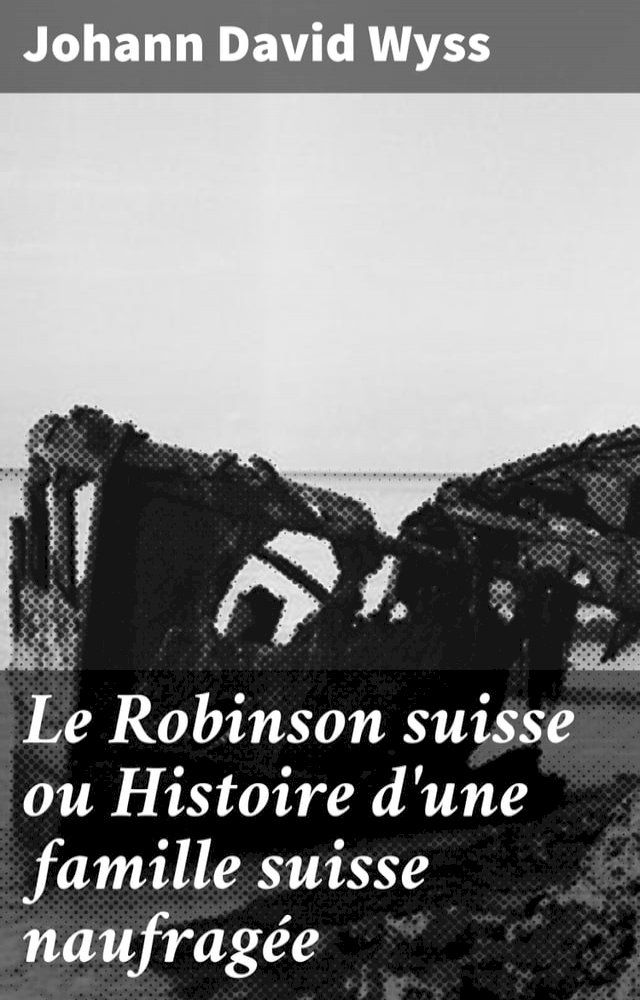  Le Robinson suisse ou Histoire d'une famille suisse naufrag&eacute;e(Kobo/電子書)