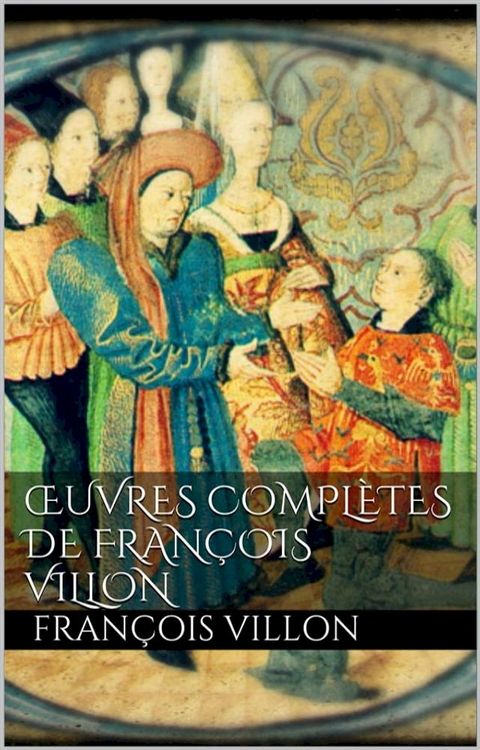 &OElig;uvres compl&egrave;tes de Fran&ccedil;ois Villon(Kobo/電子書)