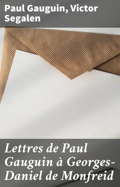 Lettres de Paul Gauguin &agrave; Georges-Daniel de Monfreid(Kobo/電子書)