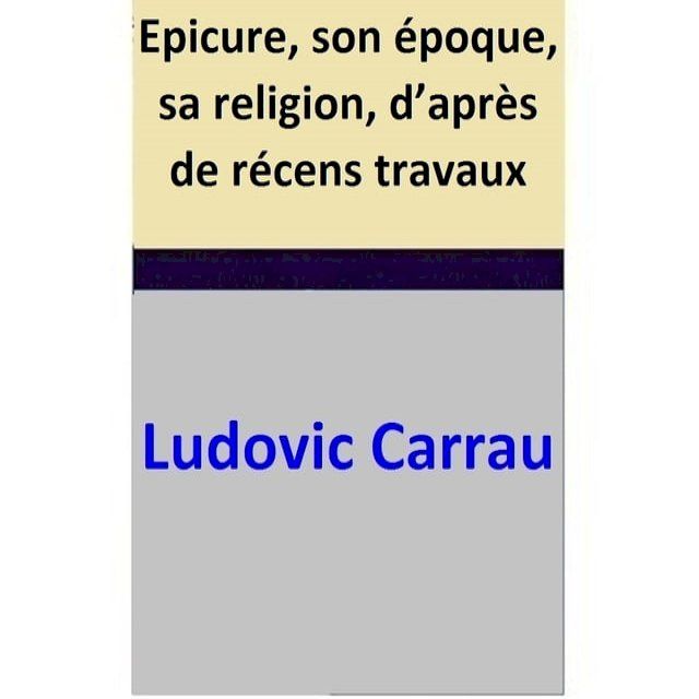  Epicure, son &eacute;poque, sa religion, d’apr&egrave;s de r&eacute;cens travaux(Kobo/電子書)