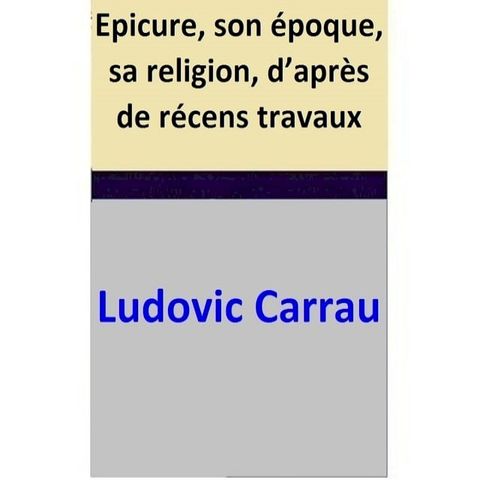 Epicure, son &eacute;poque, sa religion, d’apr&egrave;s de r&eacute;cens travaux(Kobo/電子書)