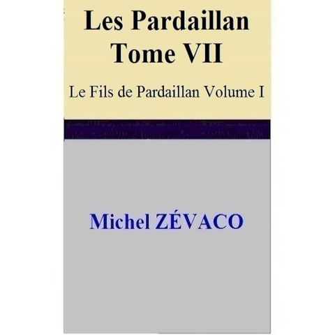 Les Pardaillan – Tome VII Le Fils de Pardaillan - Volume I(Kobo/電子書)