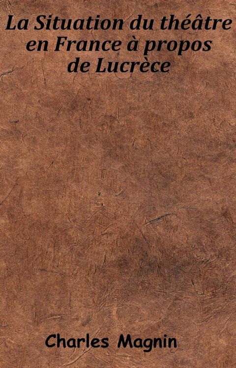 La Situation du th&eacute;&acirc;tre en France &agrave; propos de Lucr&egrave;ce(Kobo/電子書)