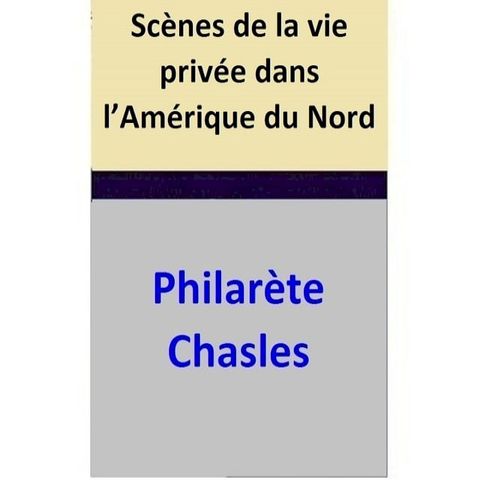 Sc&egrave;nes de la vie priv&eacute;e dans l’Am&eacute;rique du Nord(Kobo/電子書)