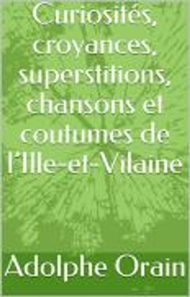  Curiosit&eacute;s, croyances, superstitions, chansons et coutumes de l’Ille-et-Vilaine(Kobo/電子書)