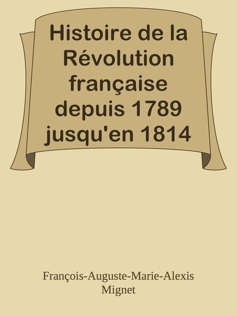 Histoire de la R&eacute;volution fran&ccedil;aise depuis 1789 jusqu'en 1814(Kobo/電子書)