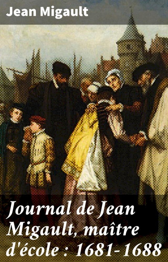  Journal de Jean Migault, maître d'école : 1681-1688(Kobo/電子書)