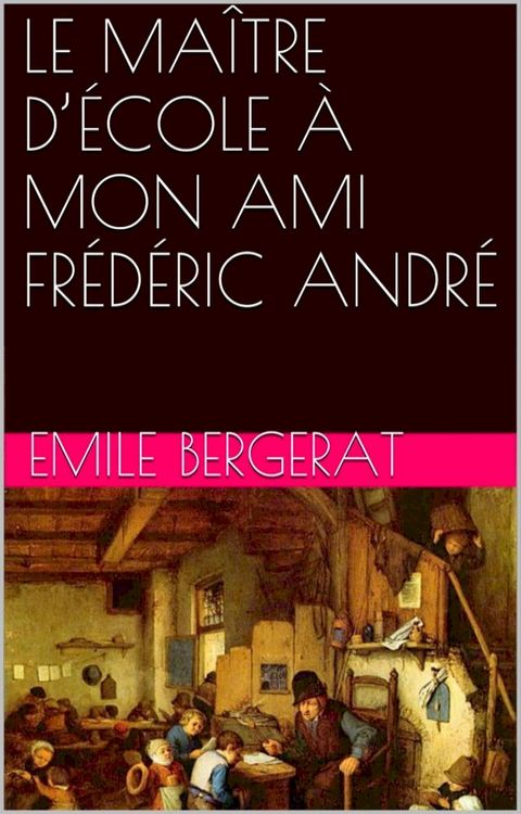 LE MA&Icirc;TRE D’&Eacute;COLE &Agrave; MON AMI FR&Eacute;D&Eacute;RIC ANDR&Eacute;(Kobo/電子書)