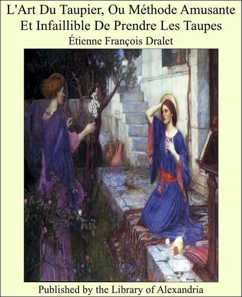 L'Art Du Taupier, Ou M&eacute;thode Amusante Et Infaillible De Prendre Les Taupes(Kobo/電子書)