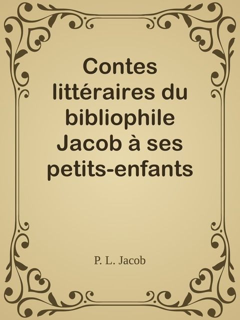 Contes litt&eacute;raires du bibliophile Jacob &agrave; ses petits-enfants(Kobo/電子書)