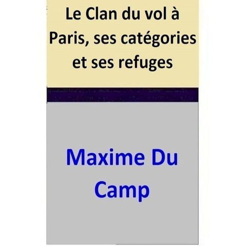 Le Clan du vol &agrave; Paris, ses cat&eacute;gories et ses refuges(Kobo/電子書)