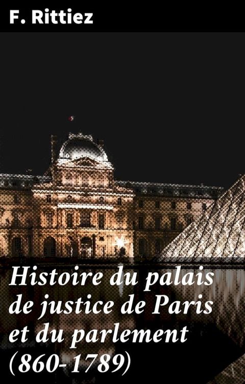 Histoire du palais de justice de Paris et du parlement (860-1789)(Kobo/電子書)