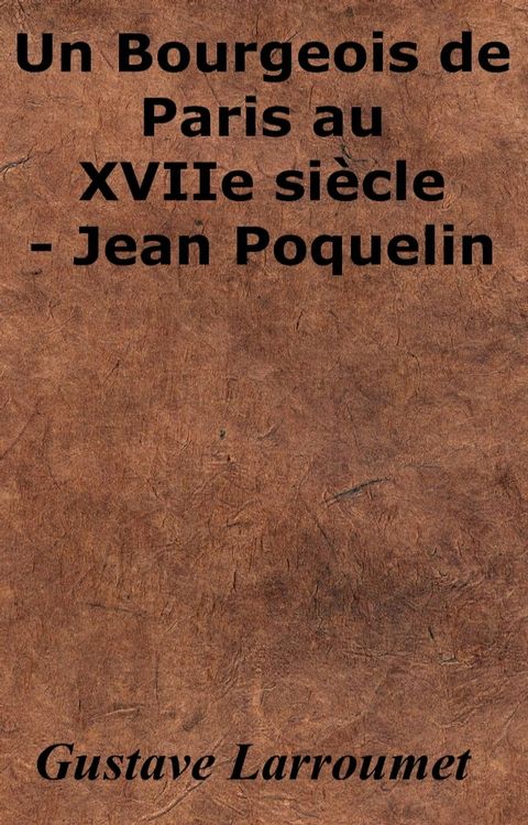 Un Bourgeois de Paris au XVIIe si&egrave;cle - Jean Poquelin(Kobo/電子書)