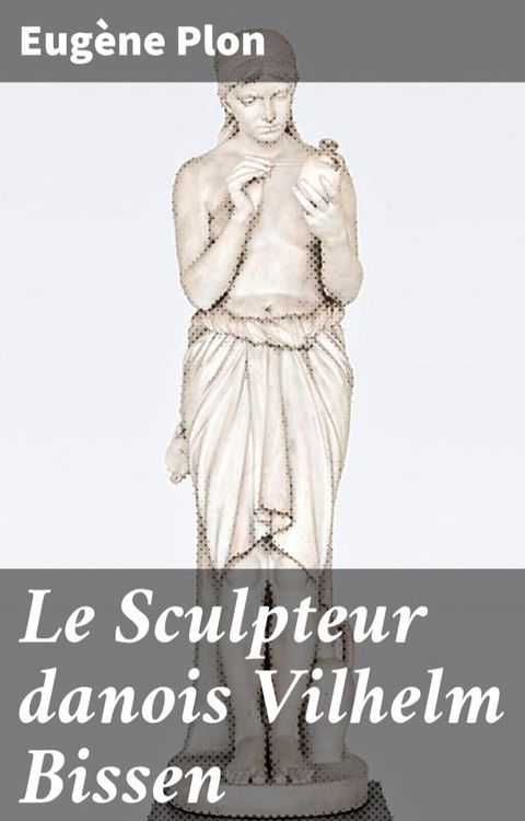 Le Sculpteur danois Vilhelm Bissen(Kobo/電子書)