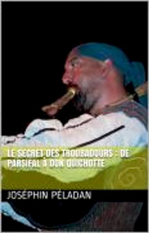 Le Secret des troubadours : De Parsifal &agrave; Don Quichotte(Kobo/電子書)