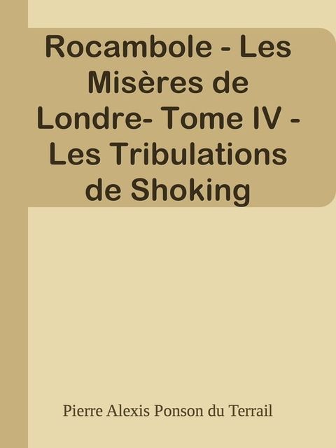 Rocambole - Les Mis&egrave;res de Londre- Tome IV - Les Tribulations de Shoking(Kobo/電子書)