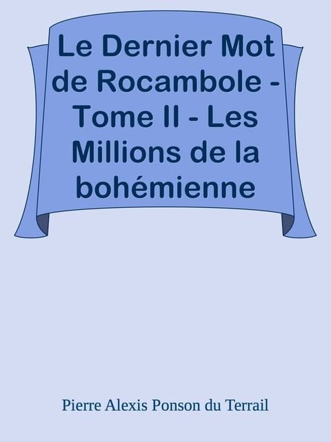 Le Dernier Mot de Rocambole - Tome II - Les Millions de la boh&eacute;mienne(Kobo/電子書)