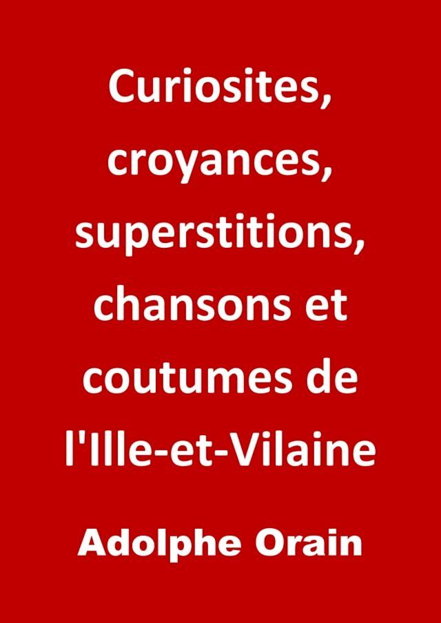  Curiosites, croyances, superstitions, chansons et coutumes de l'Ille-et-Vilaine(Kobo/電子書)