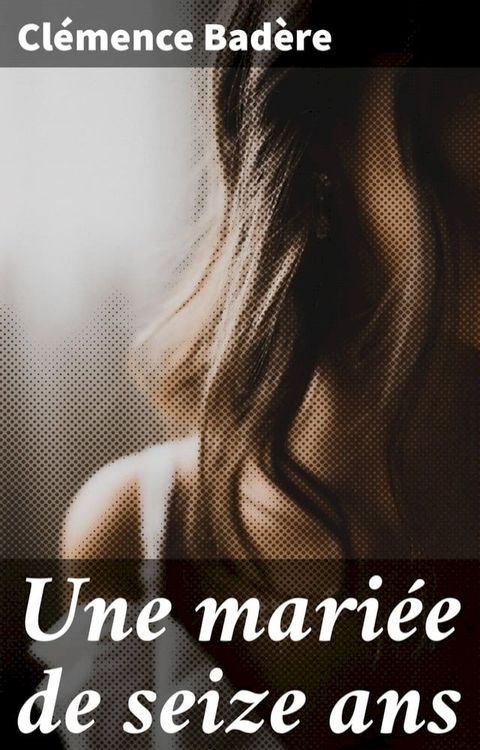 Une mari&eacute;e de seize ans(Kobo/電子書)